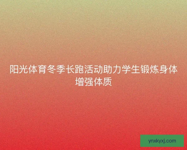 阳光体育冬季长跑活动助力学生锻炼身体增强体质
